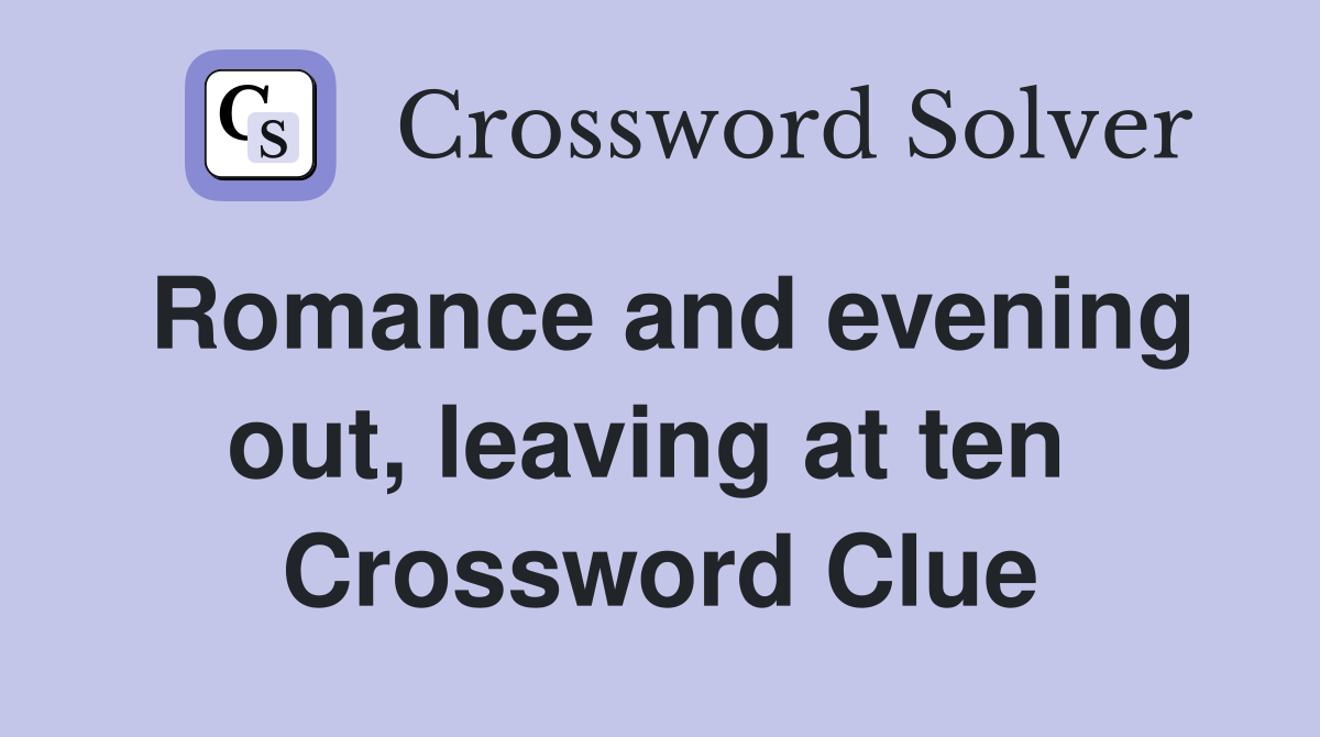 Romance and evening out, leaving at ten  Crossword Clue