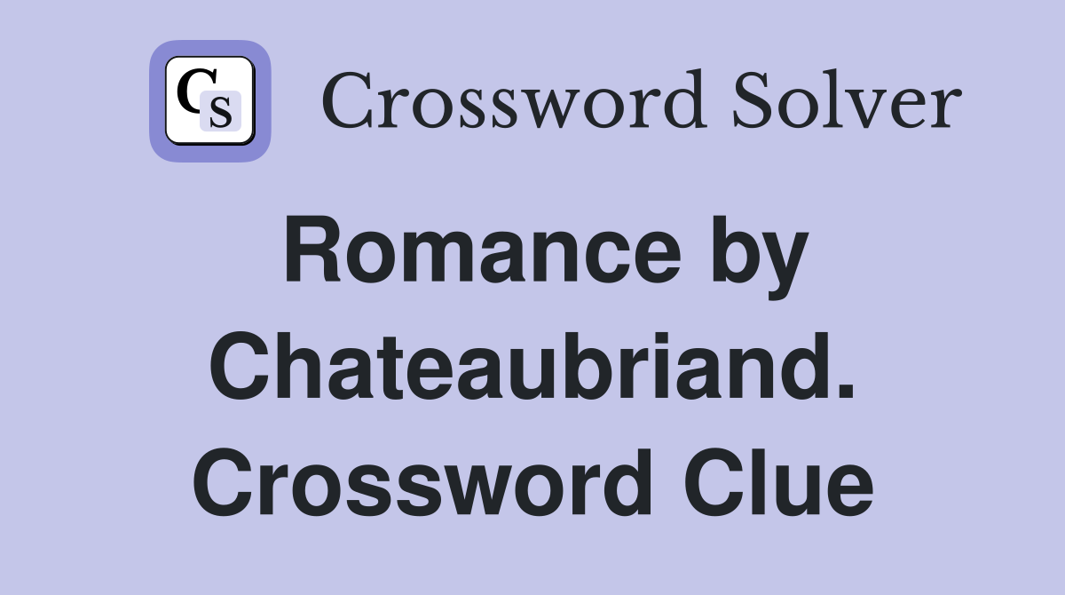 Romance by Chateaubriand. Crossword Clue