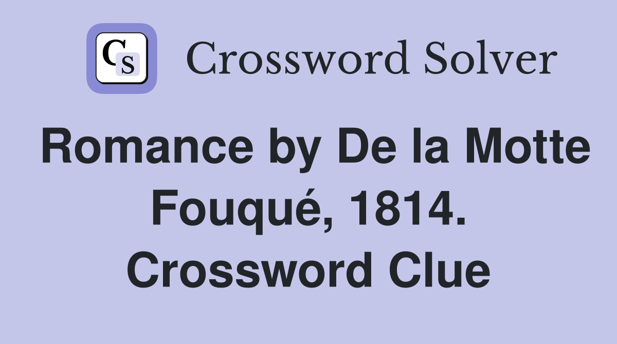 Romance by De la Motte Fouqué, 1814. Crossword Clue