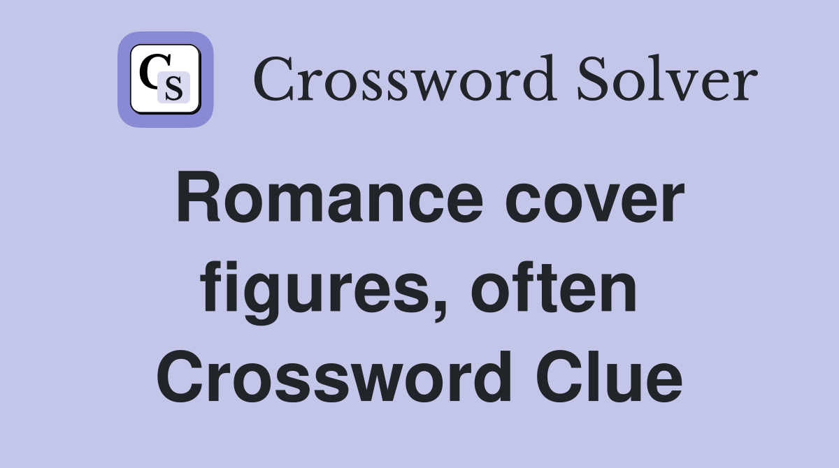 Romance cover figures, often Crossword Clue