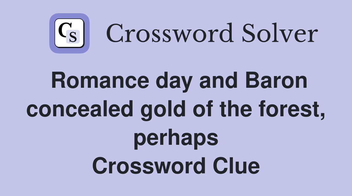 Romance day and Baron concealed gold of the forest, perhaps Crossword Clue