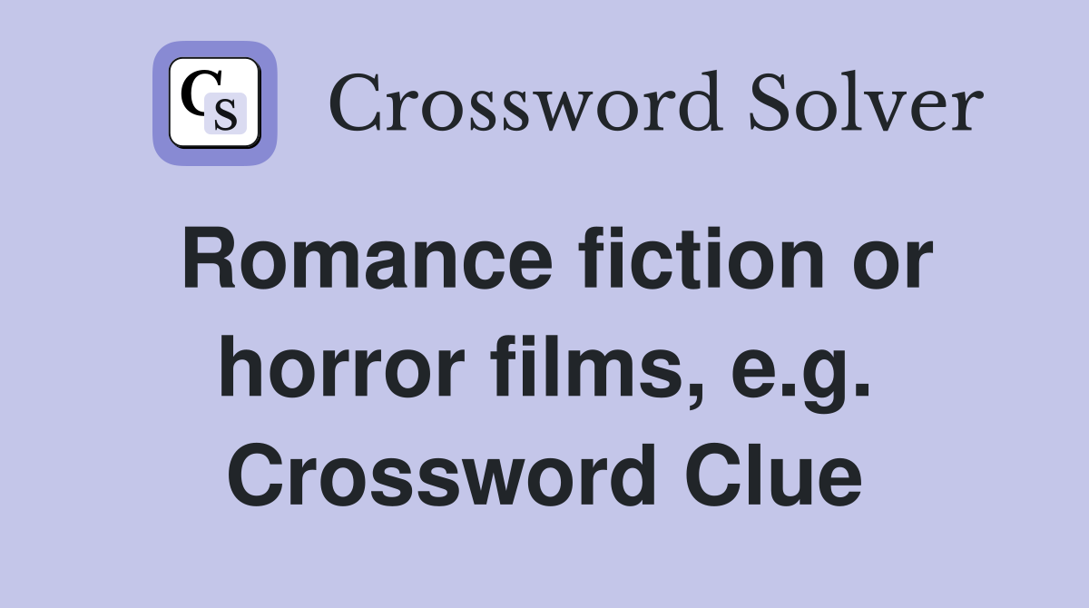 Romance fiction or horror films, e.g. Crossword Clue