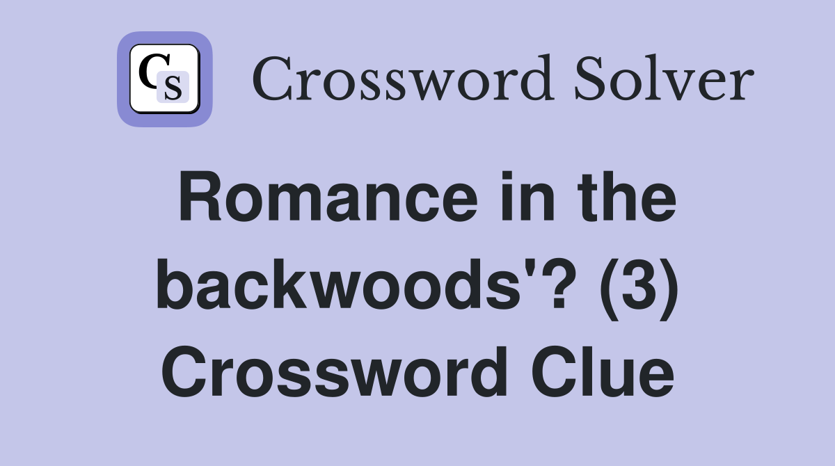 Romance in the backwoods'? (3) Crossword Clue