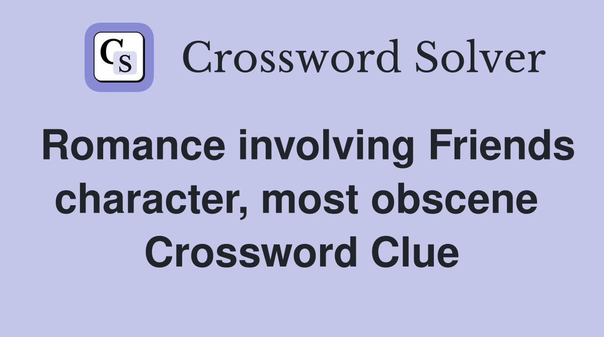 Romance involving Friends character, most obscene  Crossword Clue