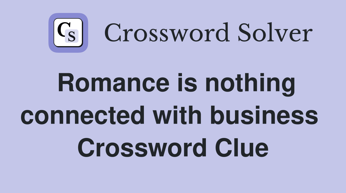 Romance is nothing connected with business  Crossword Clue