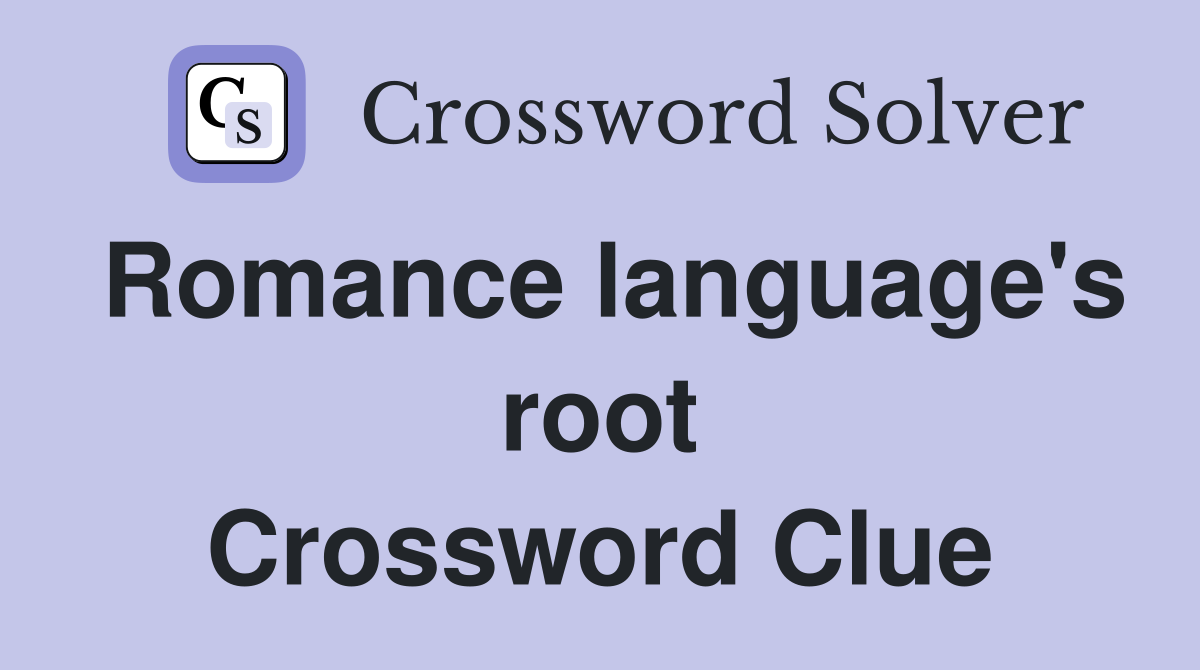 Romance language's root Crossword Clue