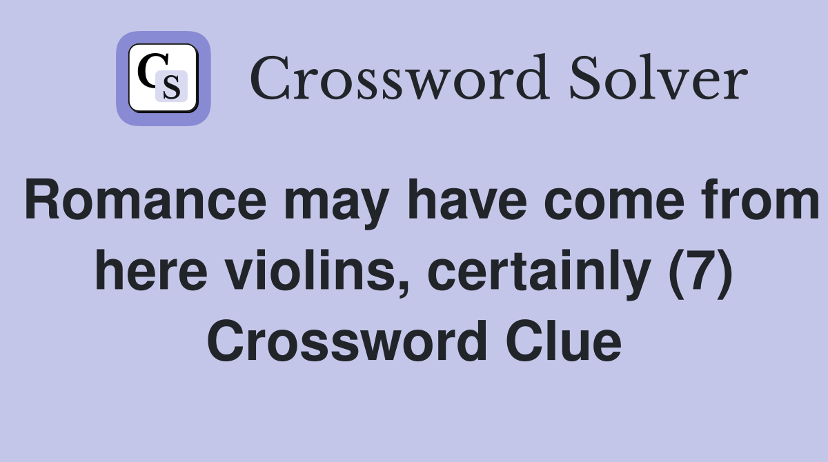 Romance may have come from here violins, certainly (7) Crossword Clue