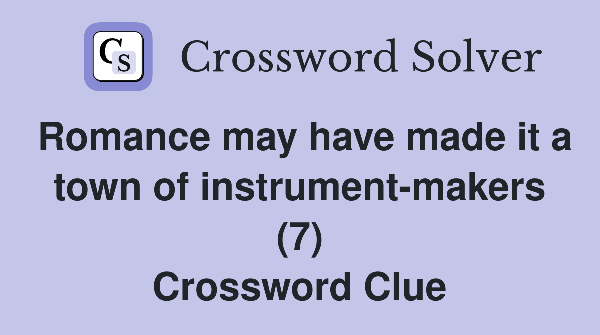 Romance may have made it a town of instrument-makers (7) Crossword Clue