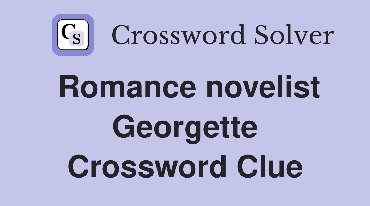 Romance novelist Georgette Crossword Clue
