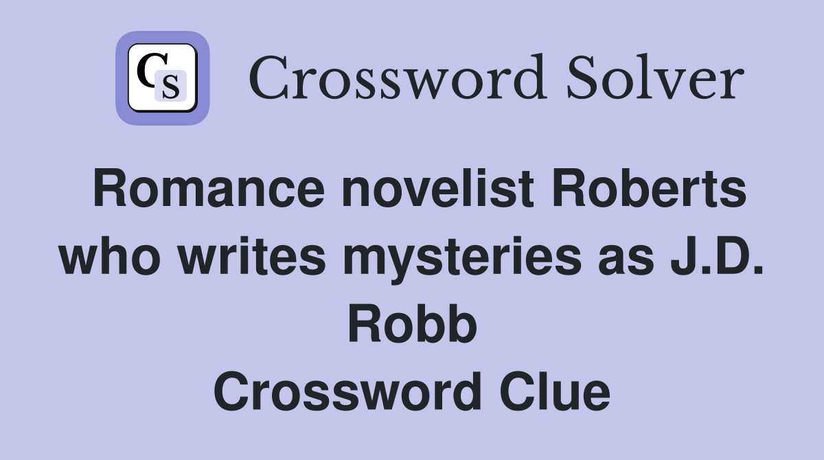 Romance novelist Roberts who writes mysteries as J.D. Robb Crossword Clue
