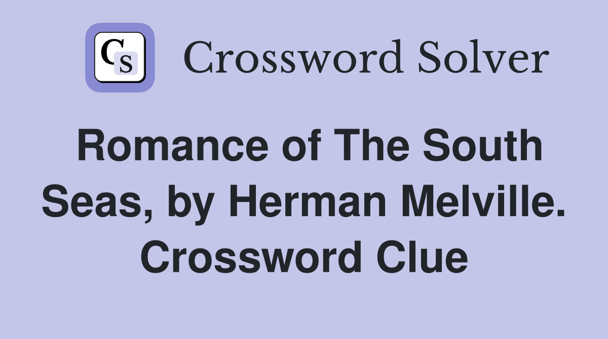 Romance of The South Seas, by Herman Melville. Crossword Clue