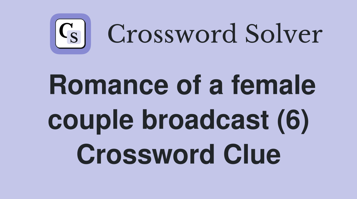Romance of a female couple broadcast (6) Crossword Clue