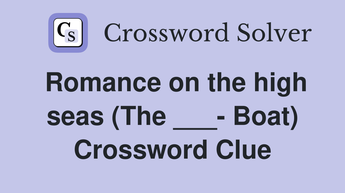 Romance on the high seas (The ___- Boat) Crossword Clue