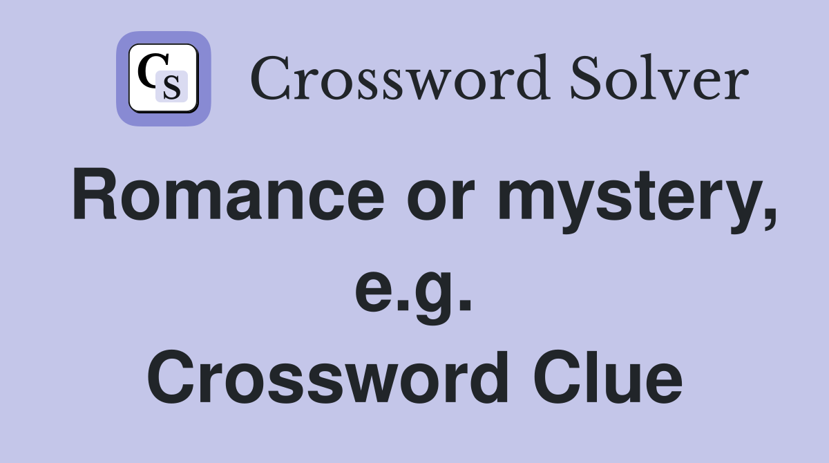 Romance or mystery, e.g. Crossword Clue