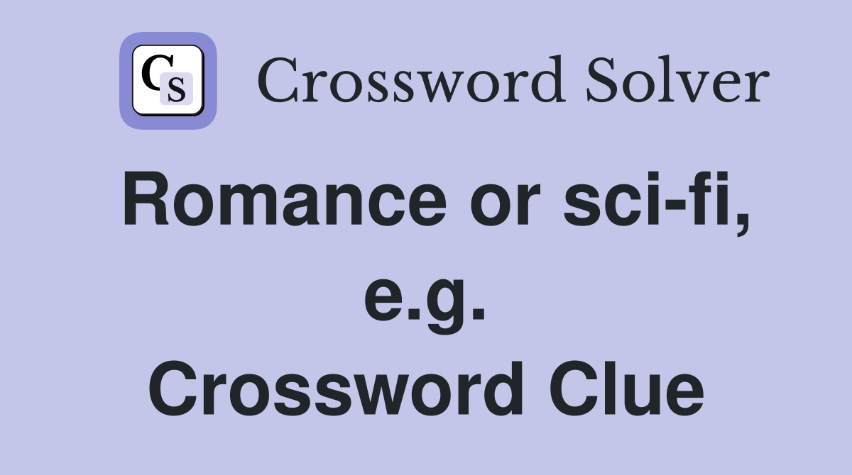 Romance or sci-fi, e.g. Crossword Clue