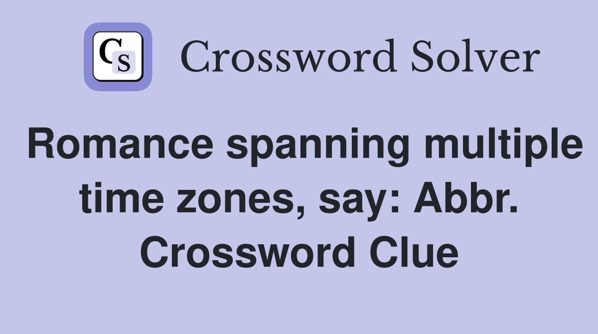Romance spanning multiple time zones, say: Abbr. Crossword Clue