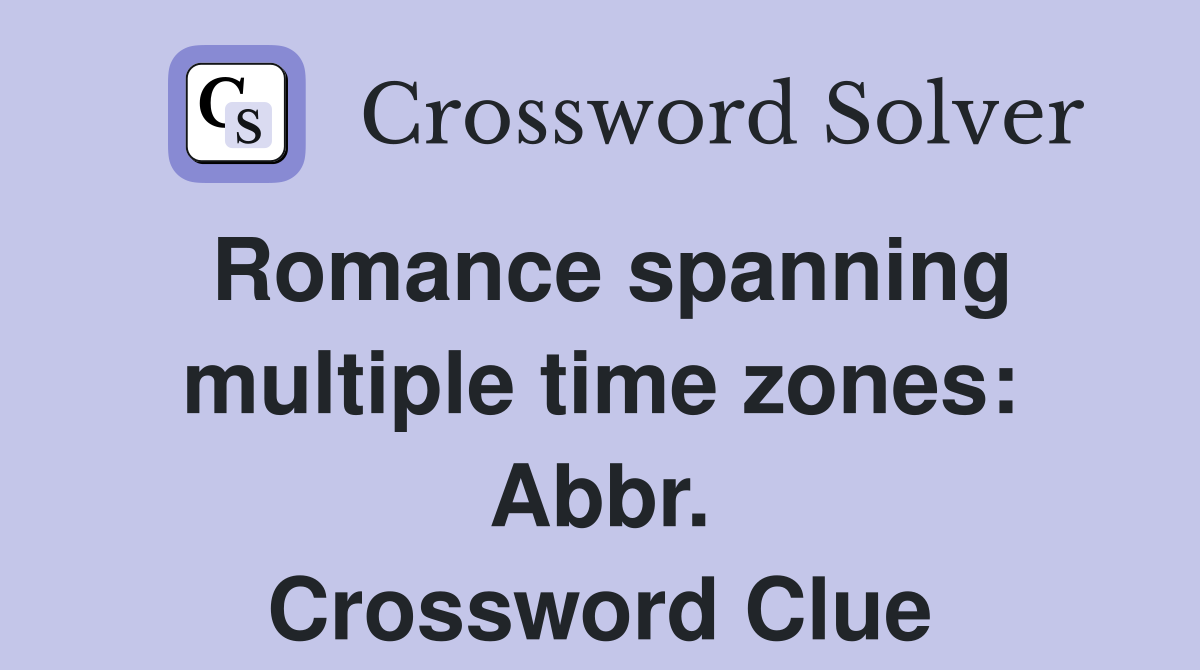 Romance spanning multiple time zones: Abbr. Crossword Clue