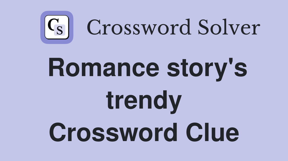Romance story's trendy Crossword Clue