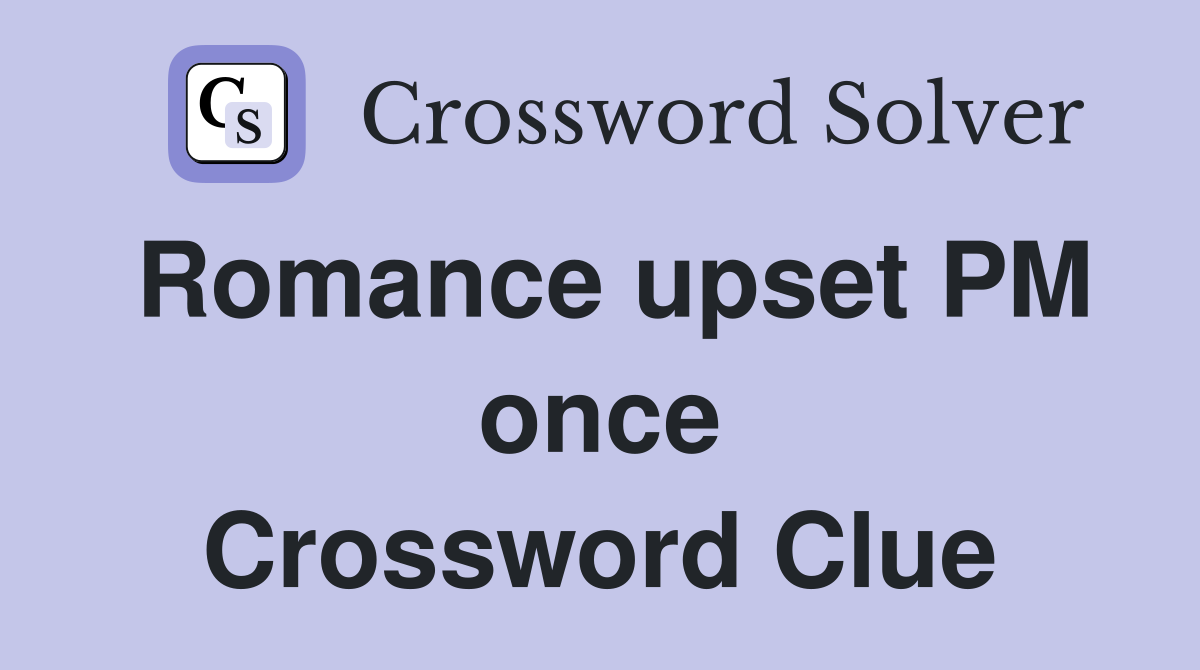 Romance upset PM once Crossword Clue
