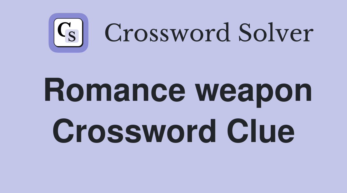 Romance weapon Crossword Clue