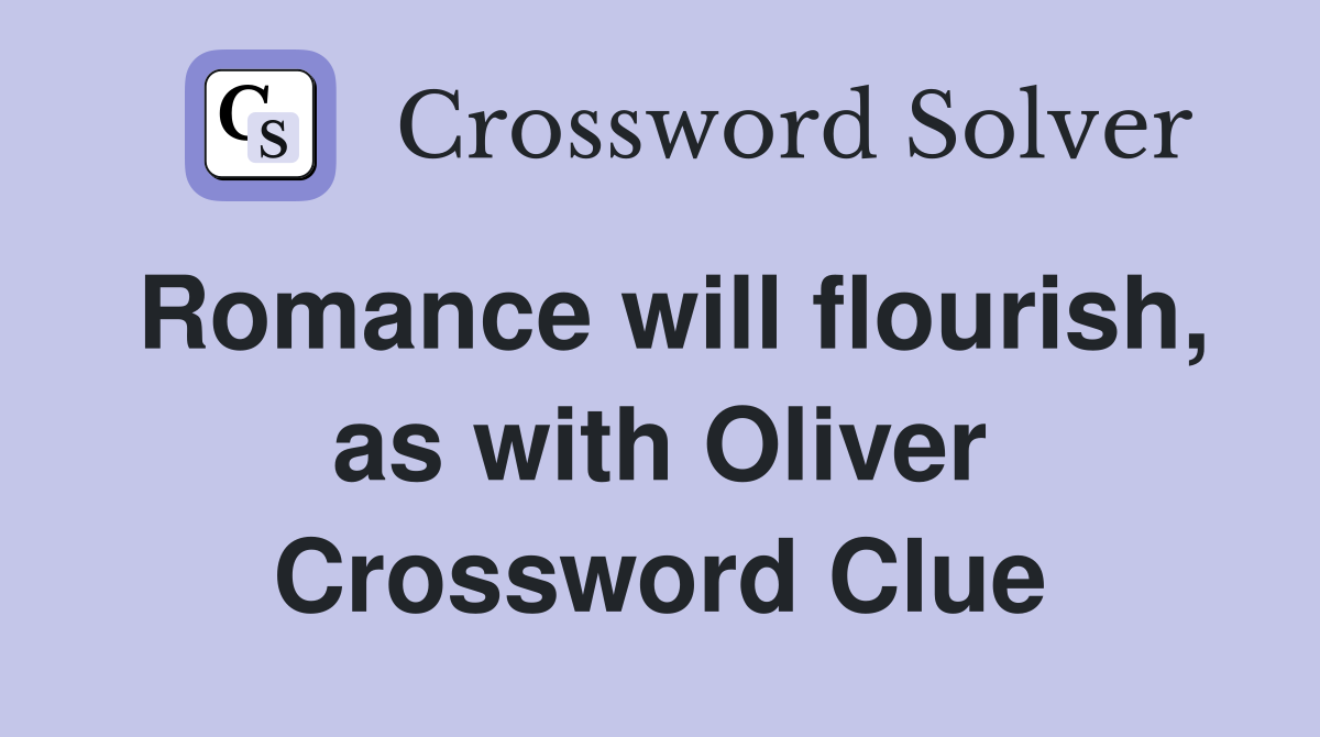 Romance will flourish, as with Oliver Crossword Clue