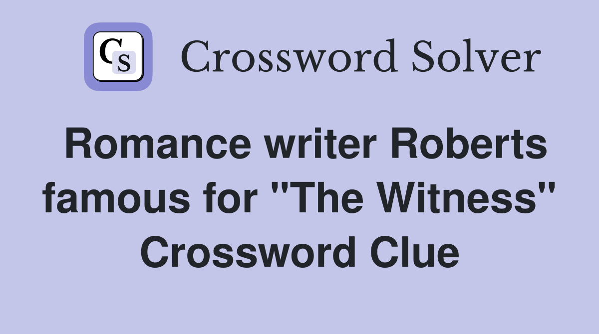 Romance writer Roberts famous for "The Witness" Crossword Clue