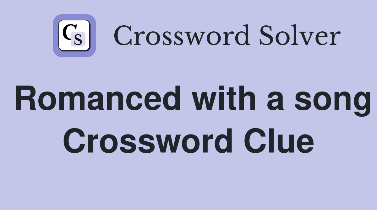 Romanced with a song Crossword Clue