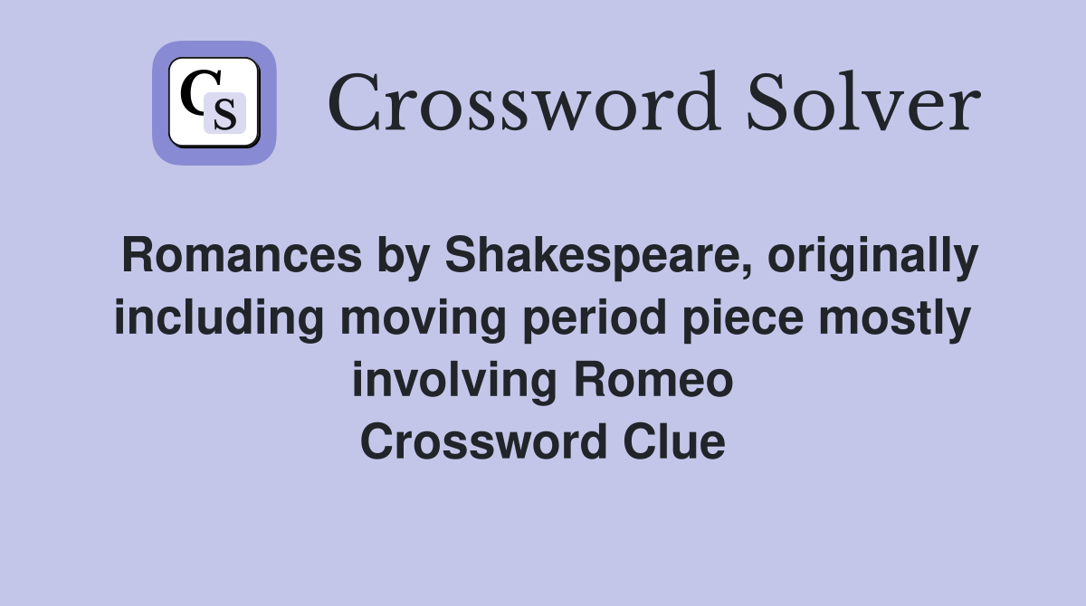 Romances by Shakespeare, originally including moving period piece mostly involving Romeo Crossword Clue