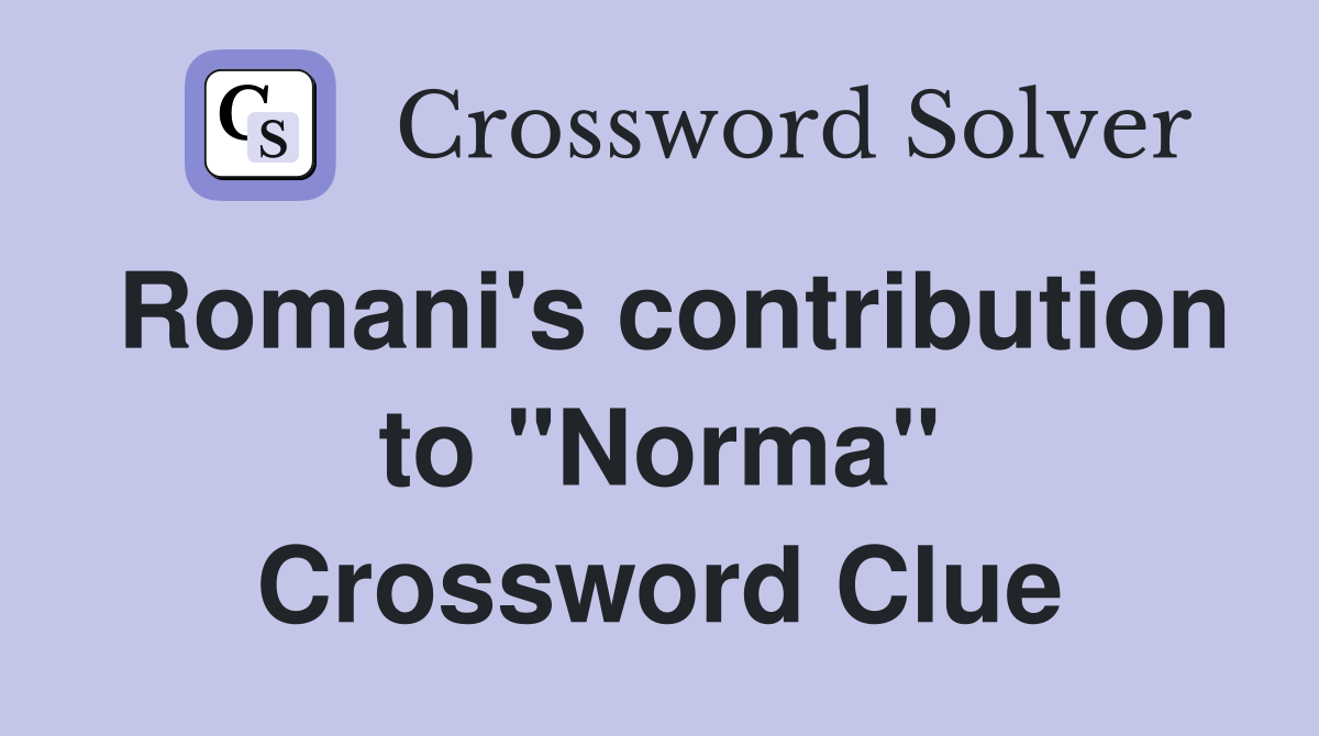 Romani's contribution to "Norma" Crossword Clue