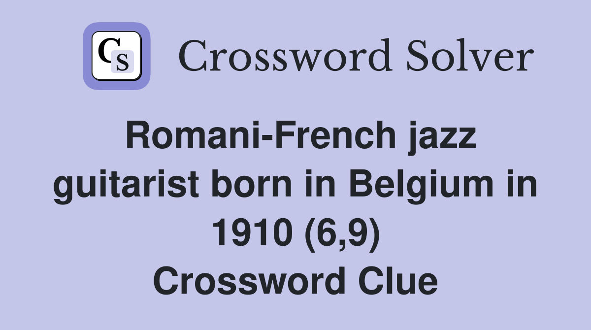Romani-French jazz guitarist born in Belgium in 1910 (6,9) Crossword Clue