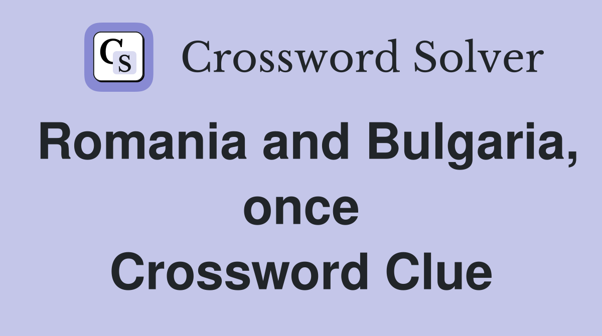 Romania and Bulgaria, once Crossword Clue