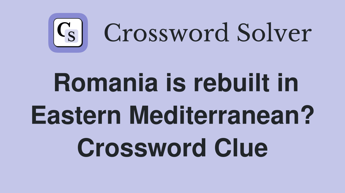 Romania is rebuilt in Eastern Mediterranean? Crossword Clue