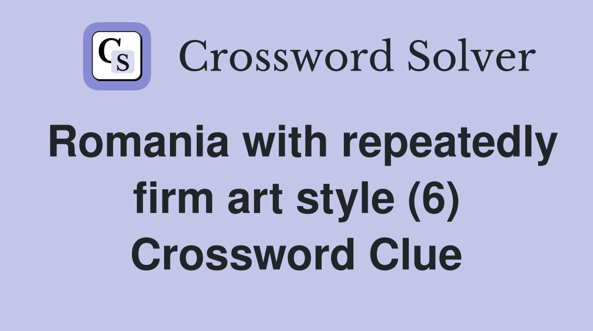 Romania with repeatedly firm art style (6) Crossword Clue