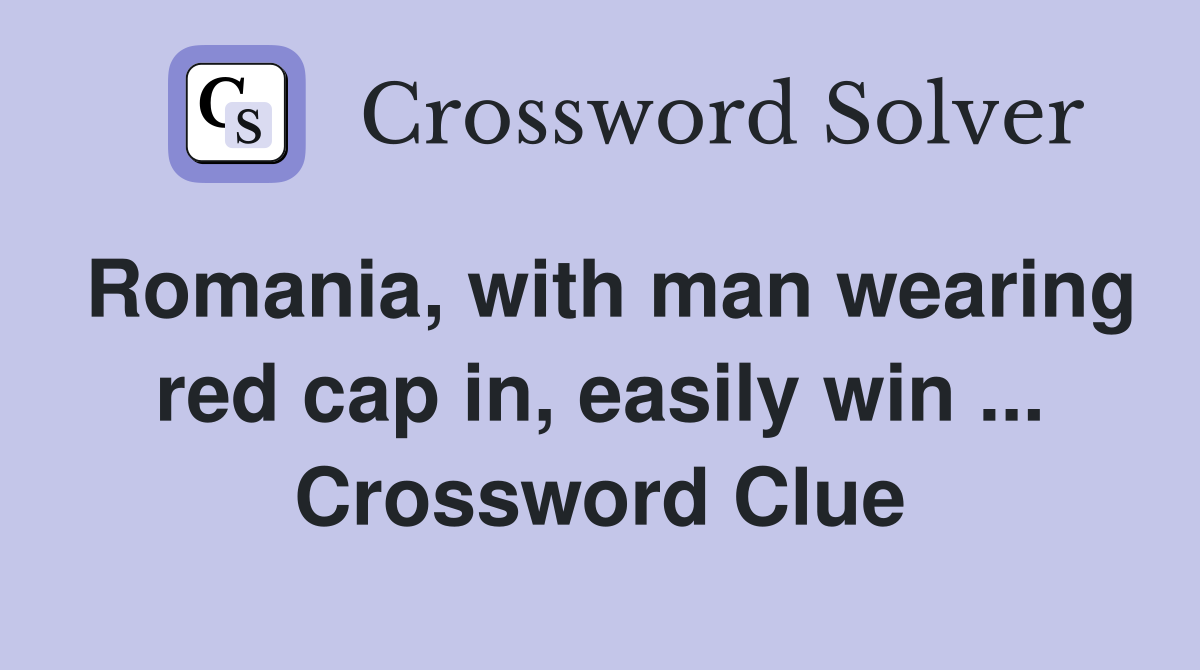 Romania, with man wearing red cap in, easily win ... Crossword Clue