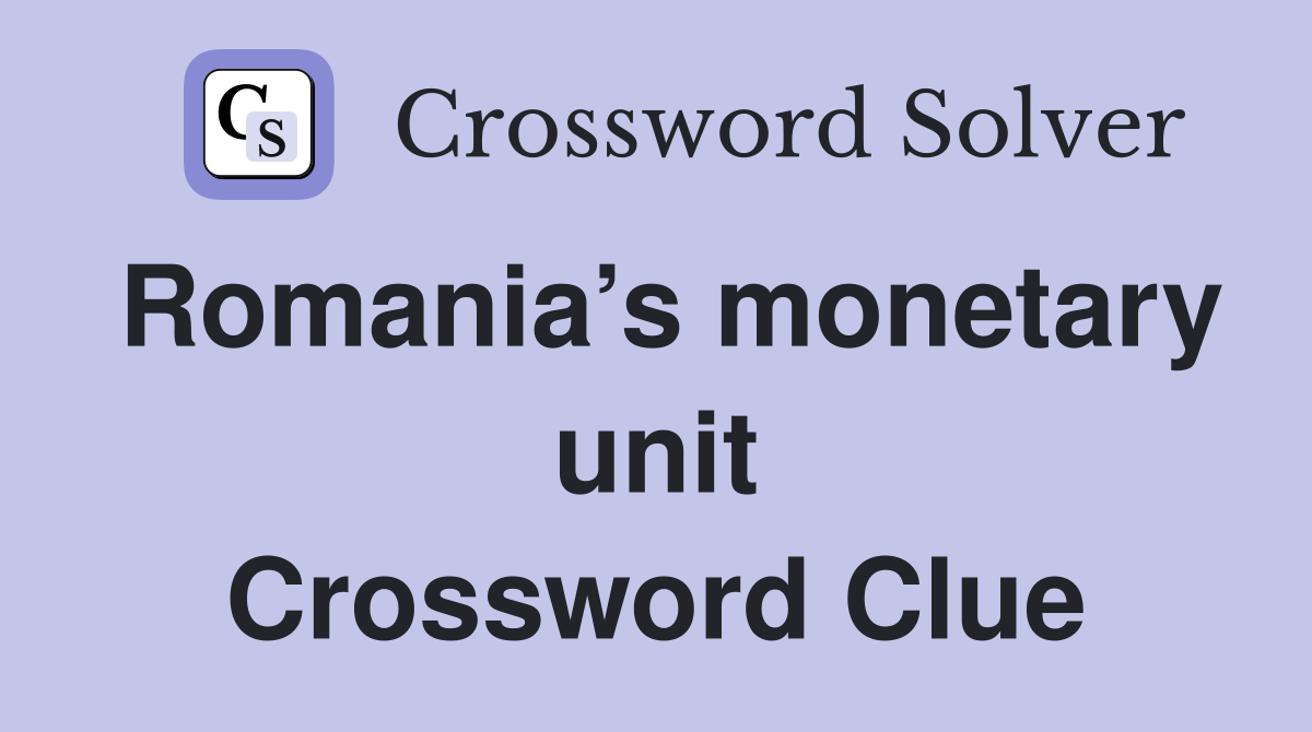 Romania’s monetary unit Crossword Clue