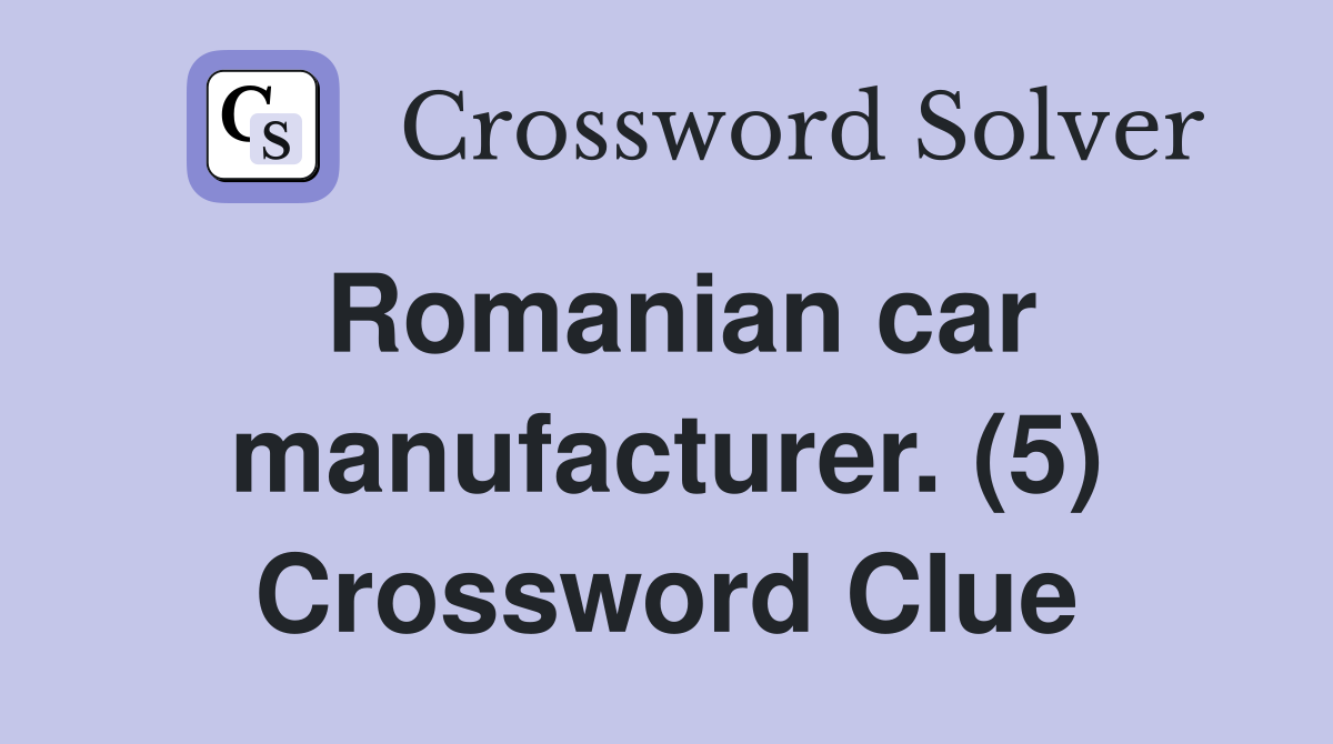 Romanian car manufacturer. (5) Crossword Clue