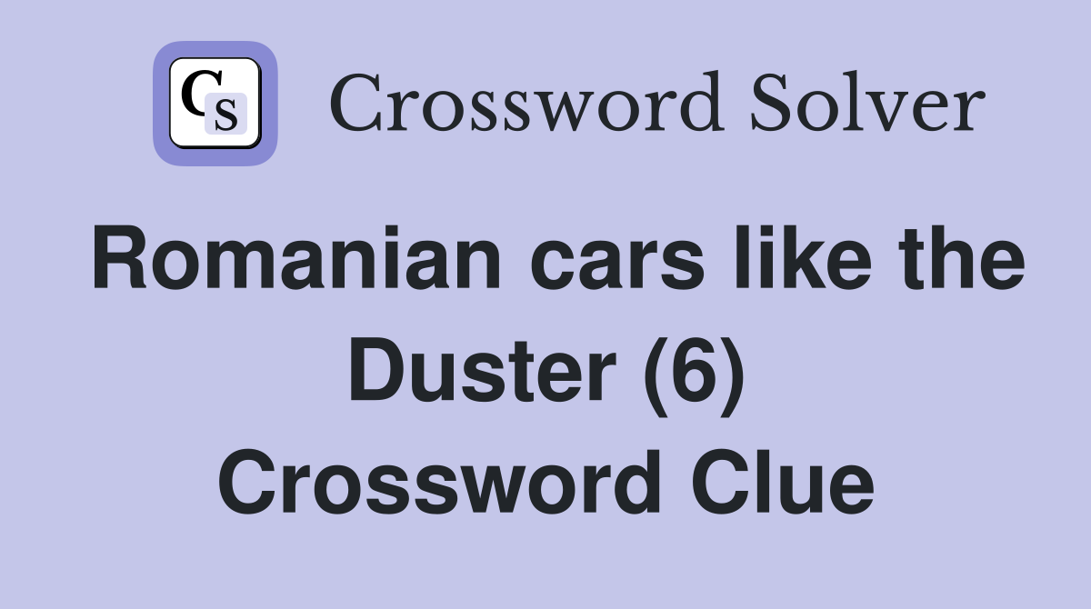 Romanian cars like the Duster (6) Crossword Clue