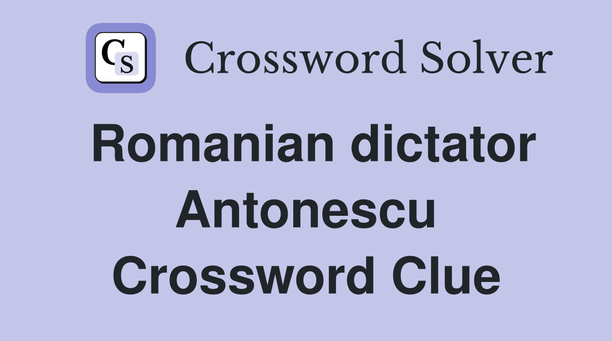 Romanian dictator Antonescu Crossword Clue