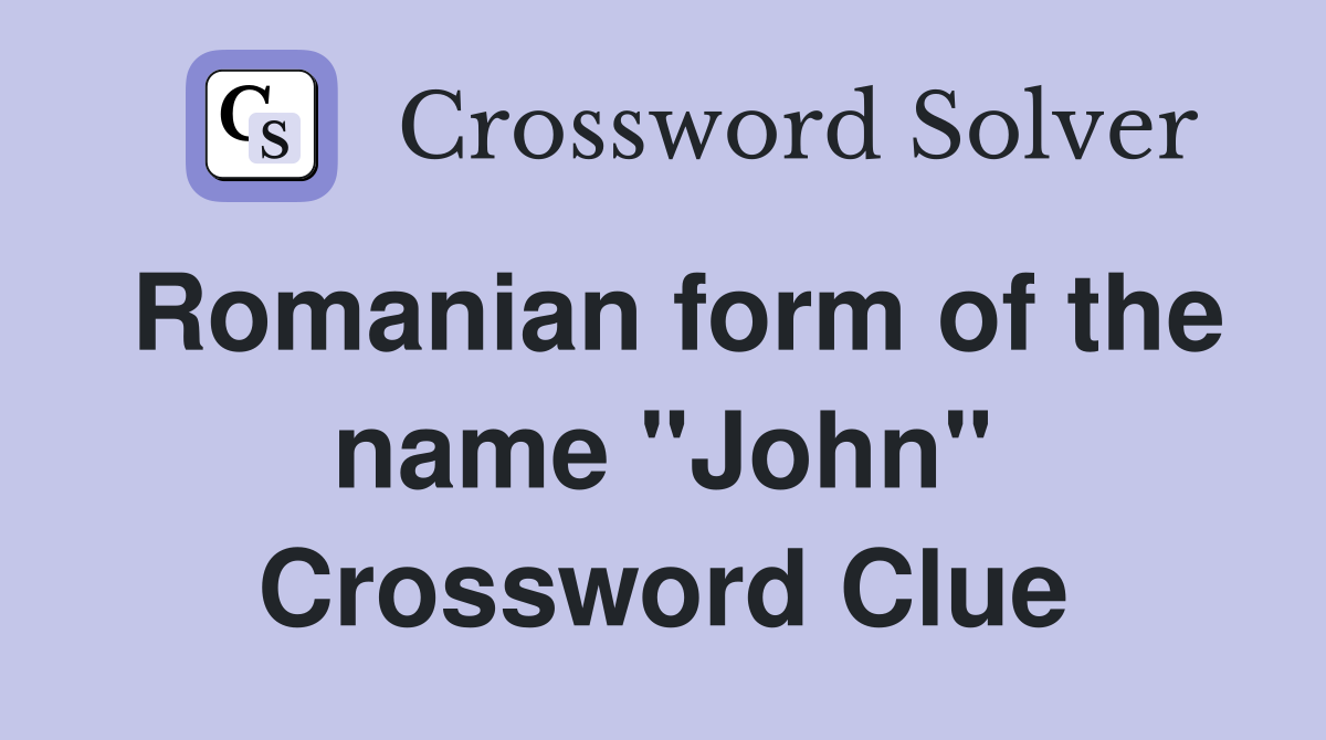 Romanian form of the name "John" Crossword Clue
