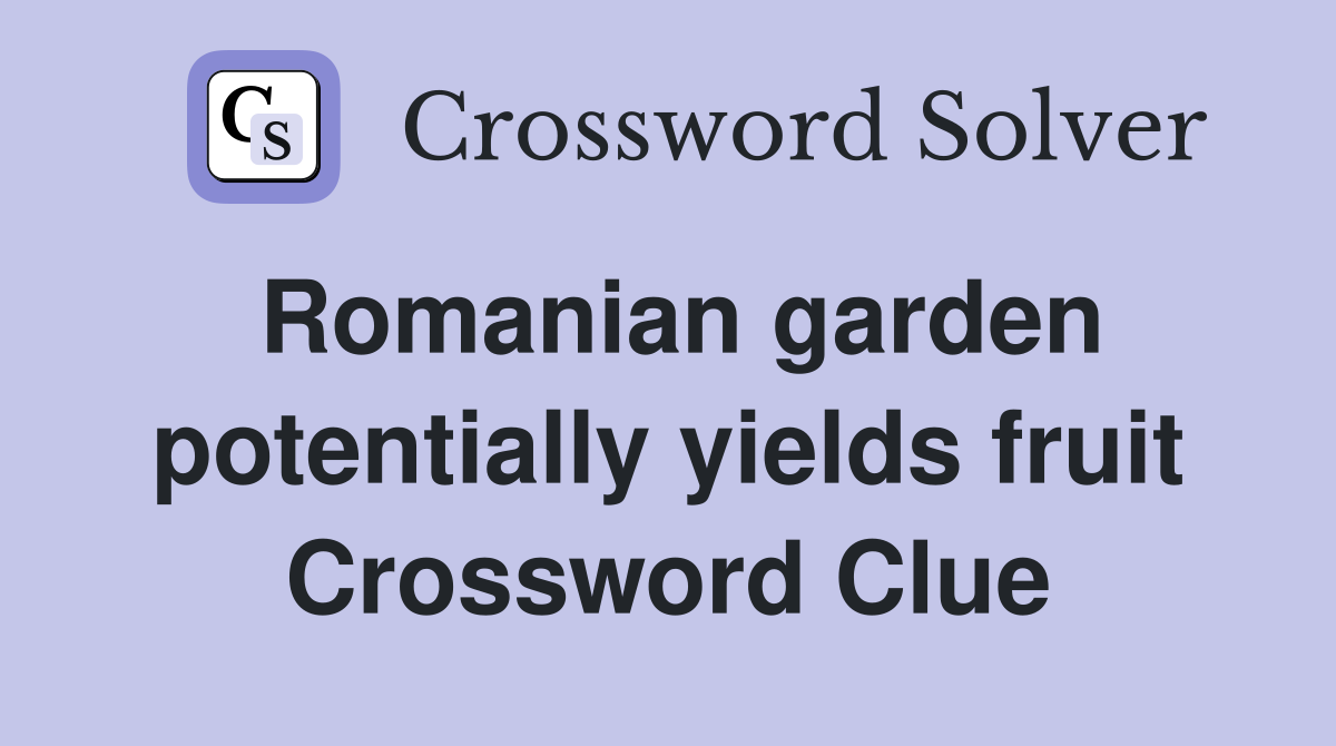 Romanian garden potentially yields fruit Crossword Clue