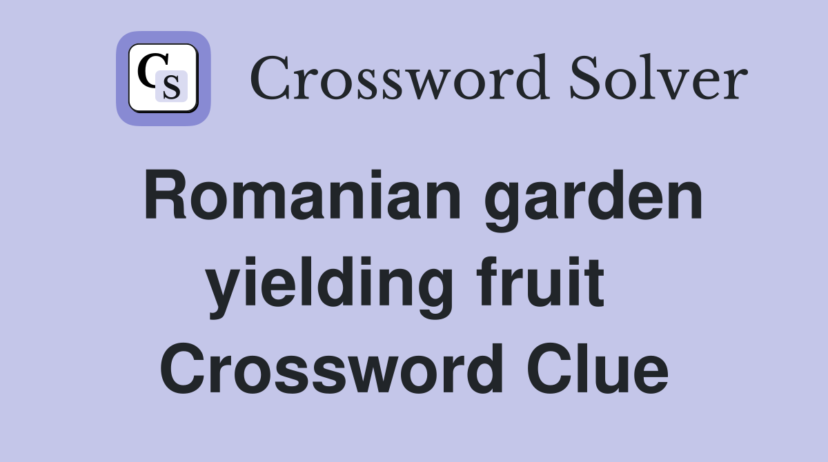 Romanian garden yielding fruit  Crossword Clue
