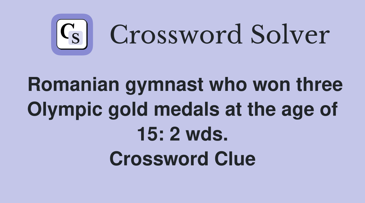 Romanian gymnast who won three Olympic gold medals at the age of 15: 2 wds. Crossword Clue
