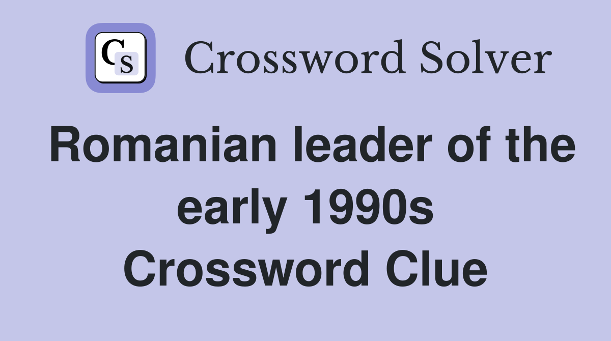 Romanian leader of the early 1990s Crossword Clue