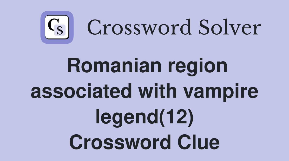 Romanian region associated with vampire legend(12) Crossword Clue