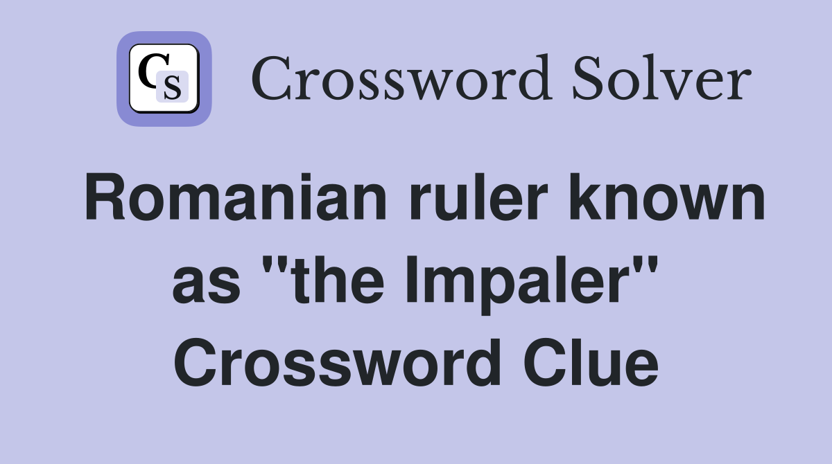 Romanian ruler known as "the Impaler" Crossword Clue