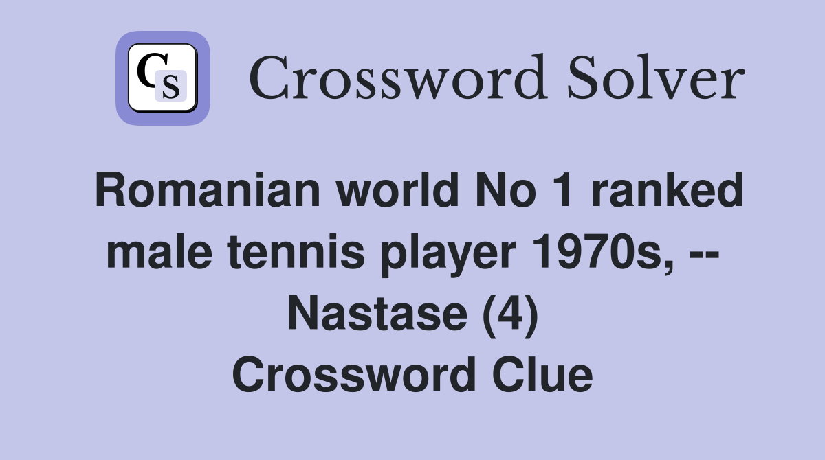 Romanian world No 1 ranked male tennis player 1970s, -- Nastase (4) Crossword Clue
