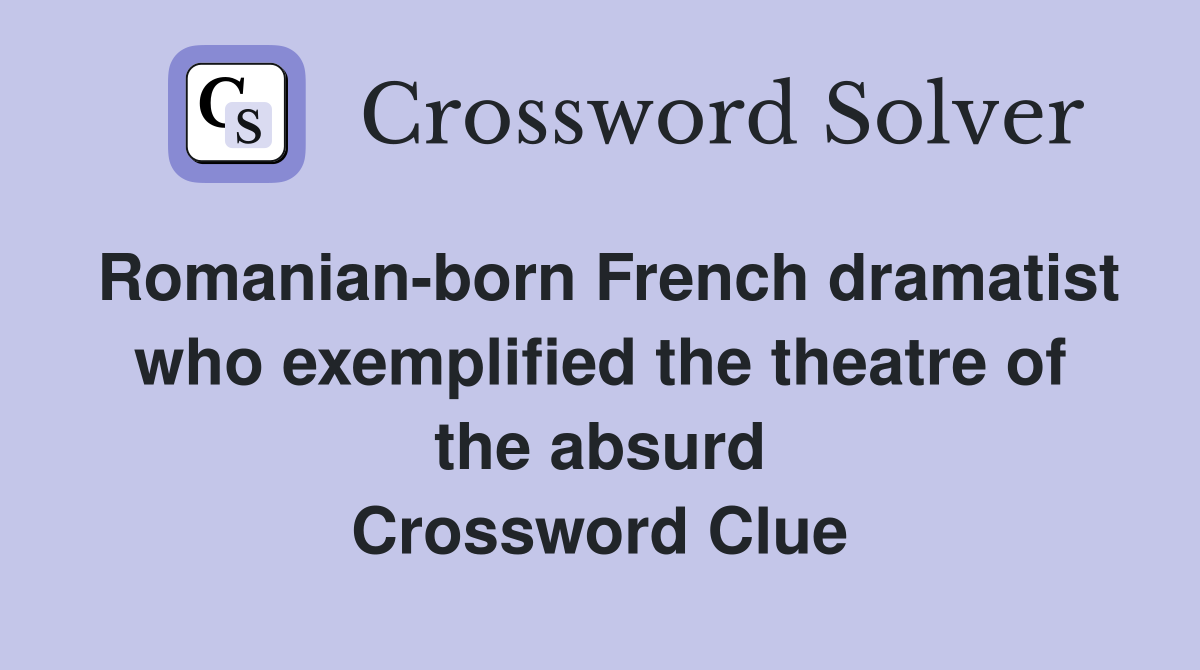 Romanian-born French dramatist who exemplified the theatre of the absurd Crossword Clue