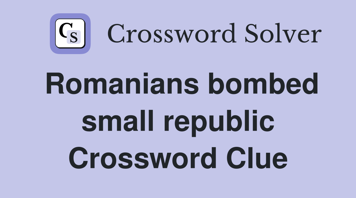 Romanians bombed small republic Crossword Clue