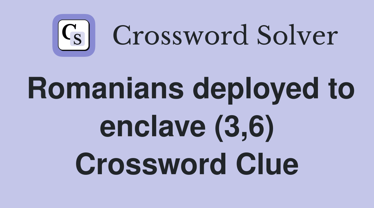 Romanians deployed to enclave (3,6) Crossword Clue