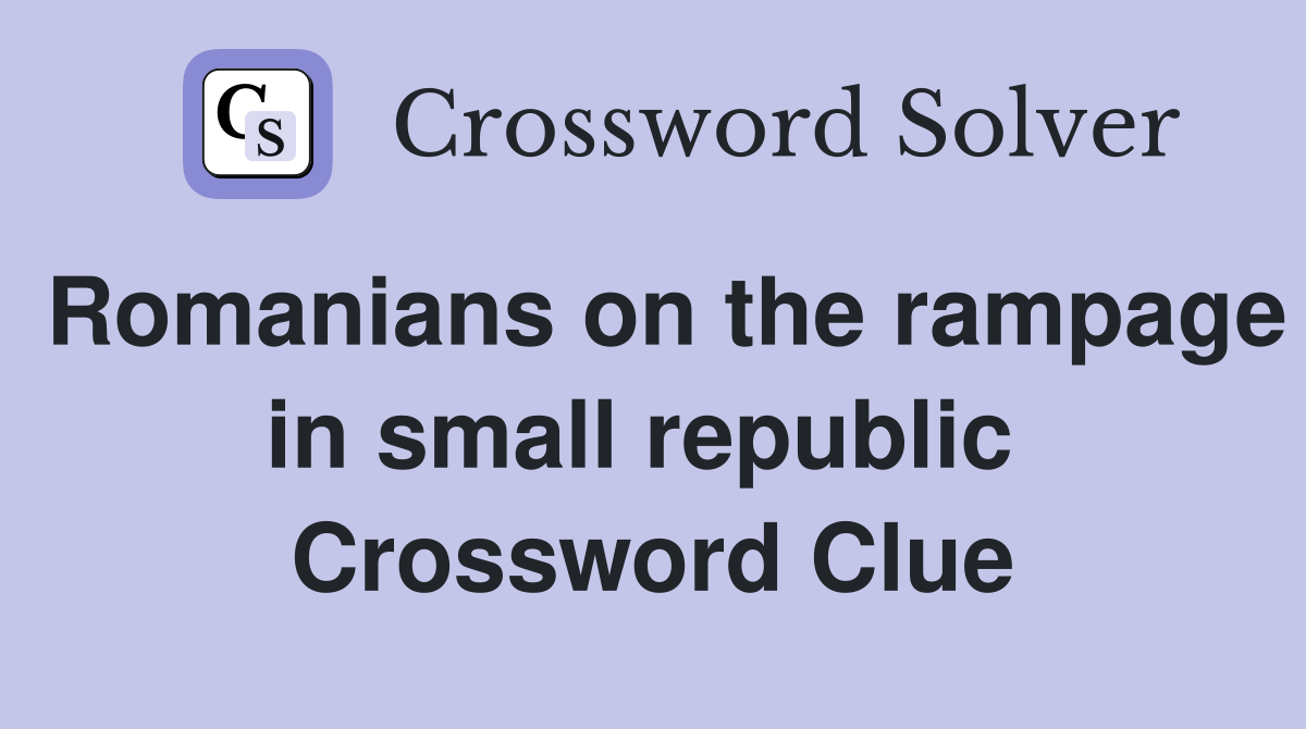 Romanians on the rampage in small republic  Crossword Clue